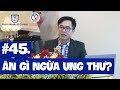 #45 Ăn gì ngăn ngừa ung thư?