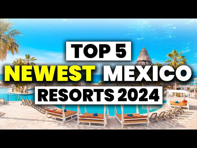 Top 5 BRAND NEW All Inclusive Resorts In MEXICO (2024) class=