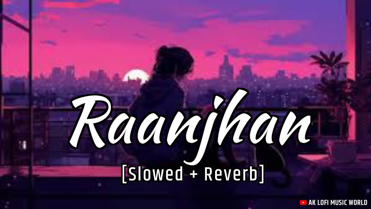 Ada Ranjhan Ja Ranjhan Ranjhan (Slowed + Reverb) - Paranpara Tandon | Do Patti ...