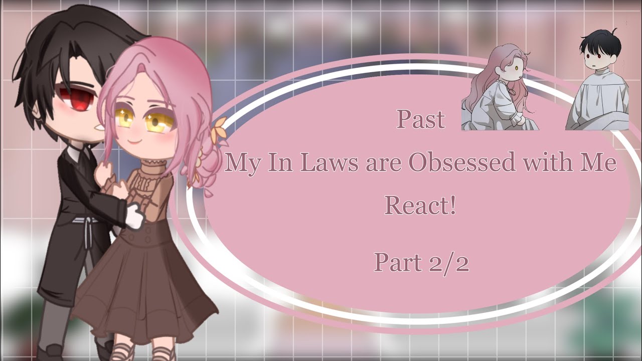|Past My In Laws Are Obsessed With Me React|Gacha Club|2/2|Credits In Description|