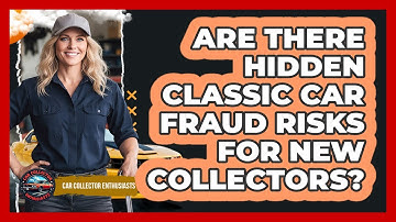 Are There Hidden Classic Car Fraud Risks For New Collectors? - Car Collector Enthusiasts