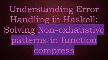 Understanding Error Handling in Haskell: Solving Non-exhaustive patterns in function compress