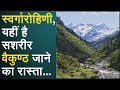 स्वर्गारोहिणी, यहीं है सशरीर वैकुण्ठ जाने का रास्ता, देंखे वीडियो
