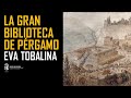 La Biblioteca de Pérgamo: la gran rival de la Bilbioteca de Alejandría. Eva Tobalina