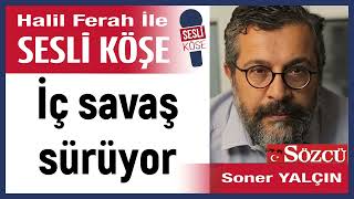 Soner Yalçın: İç Savaş Sürüyor 16/07/24 Halil Ferah Ile Sesli Köşe