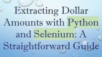 Extracting Dollar Amounts with Python and Selenium: A Straightforward Guide