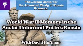 David Hoffman - &quot;World War II Memory in the Soviet Union and Putin&#39;s Russia&quot;