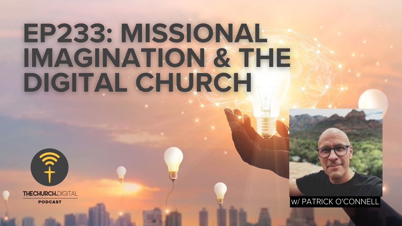 EP233: Patrick O'Connell, Missional Imagination & The Digital Church