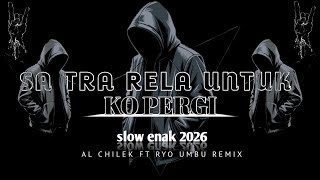 SA TRA RELA UNTUK KO PERGI_SLOW ENAK 2026🌴AL CHILEK FT RYO UMBU REMIX
