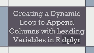 Creating a Dynamic Loop to Append Columns with Leading Variables in R dplyr