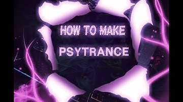 HOW TO MAKE PSYTRANCE!