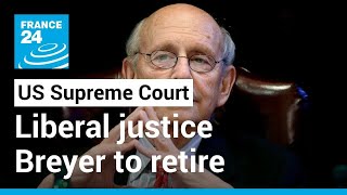 Liberal US Supreme Court justice Breyer expected to retire, giving Biden a nomination • FRANCE 24