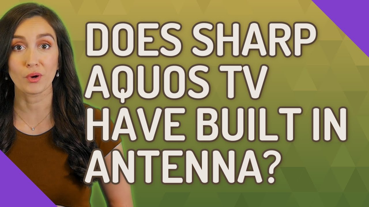 Do New Tvs Have Built In Antennas Does Sharp Aquos TV have built in antenna? - YouTube