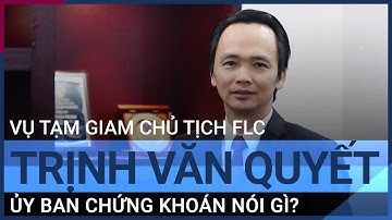 Chủ tịch FLC Trịnh Văn Quyết bị tạm giam, Ủy ban Chứng khoán nói gì? | VTC Tin mới