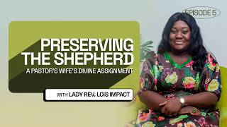 CTS EP 5: PRESERVING THE SHEPHERD: A PASTOR'S WIFE'S DIVINE ASSIGNMENT - WITH LOIS IMPACT
