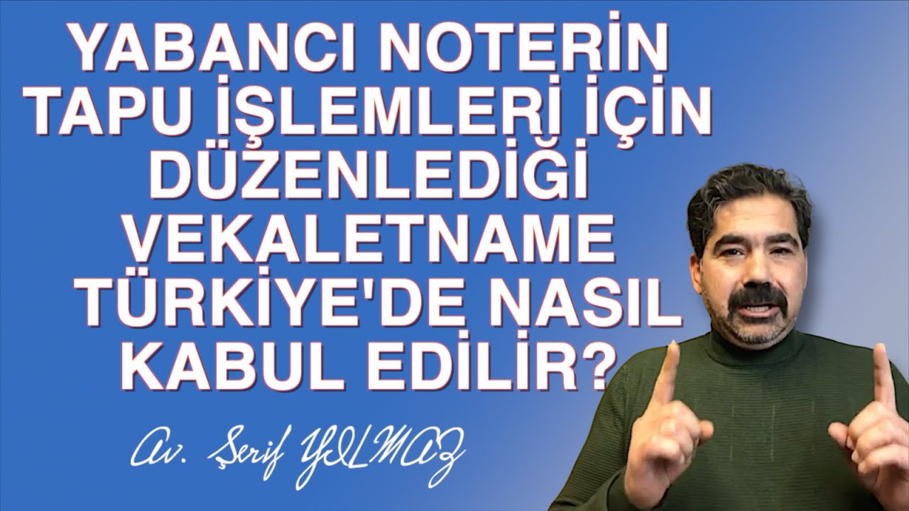 YABANCI NOTERİN TAPU İŞLEMLERİ İÇİN DÜZENLEDİĞİ VEKALETNAME  TÜRKİYE'DE NASIL KABUL EDİLİR?