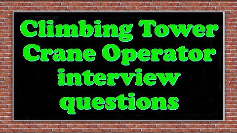 Climbing Tower Crane Operator interview questions
