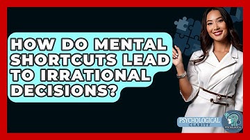 How Do Mental Shortcuts Lead To Irrational Decisions? - Psychological Clarity