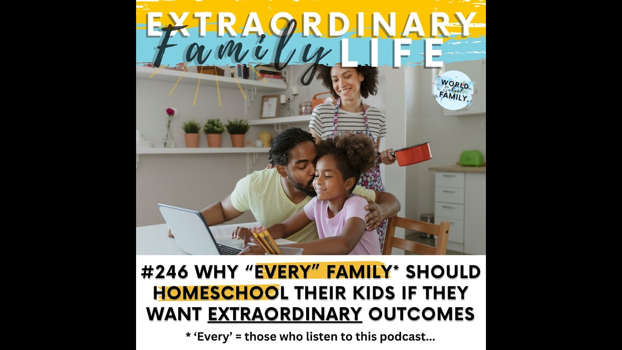 #246 Why 'Every' Family* Should Homeschool Their Kids if They Want EXTRAORDINARY Outcomes