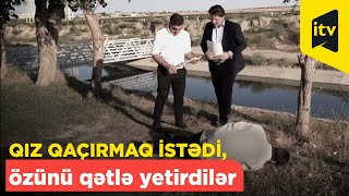 Qız qaçırmaq üçün tutduğu dələduzlar özünün cəlladı oldular. İstintaq davam edir, 07.10.2022