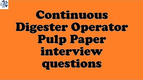 Continuous Digester Operator Pulp Paper interview questions