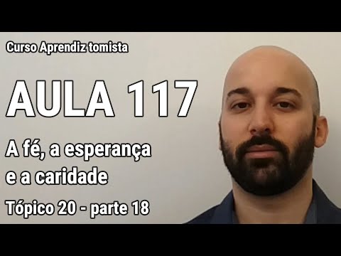 Tópico 20 - A fé, a esperança e a caridade - parte 18 - aula 117