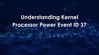Understanding Kernel Processor Power Event ID 37