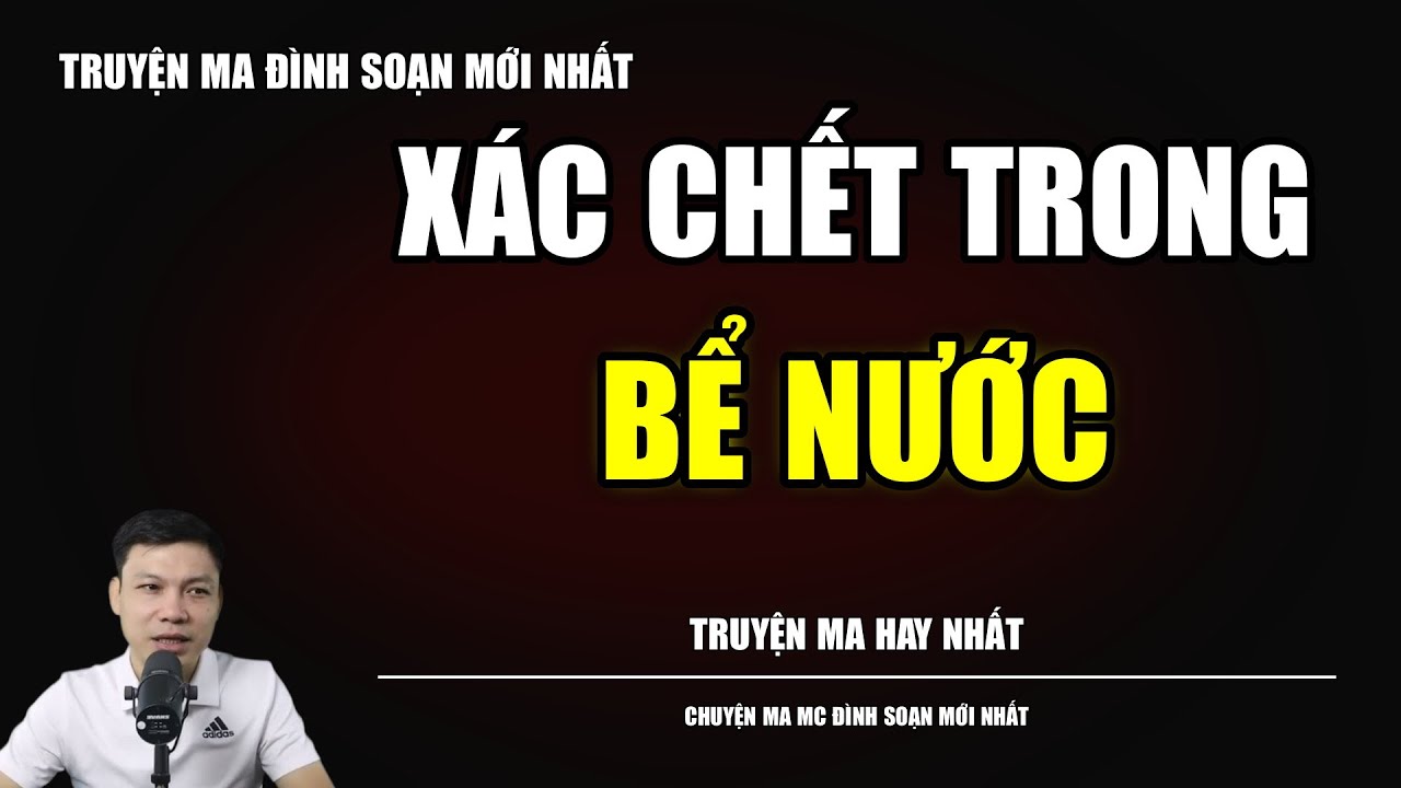 TRUYỆN MA ĐÌNH SOẠN : XÁC CHẾT TRONG BỂ NƯỚC : CHUYỆN MA MC ĐÌNH SOẠN MỚI NHẤT