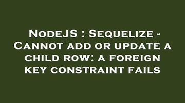NodeJS : Sequelize - Cannot add or update a child row: a foreign key constraint fails
