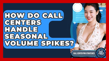 How Do Call Centers Handle Seasonal Volume Spikes? - Call Center Pro Strategies