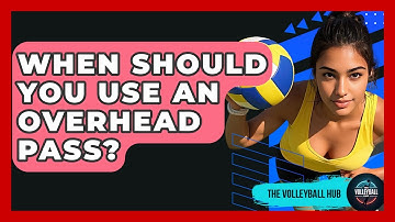 When Should You Use An Overhead Pass? - The Volleyball Hub