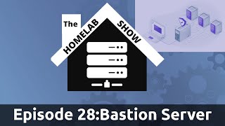 The Homelab Show Episode 29:Bastion Server