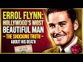ERROL FLYNN: HOLLYWOOD'S MOST BEAUTIFUL MAN — THE SHOCKING TRUTH ABOUT HIS DEATH