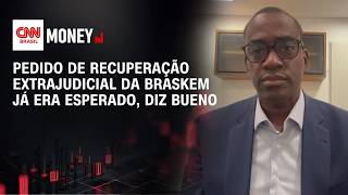 Pedido De Recuperação Extrajudicial Da Braskem Já Era Esperado, Diz Bueno Abertura De Mercado