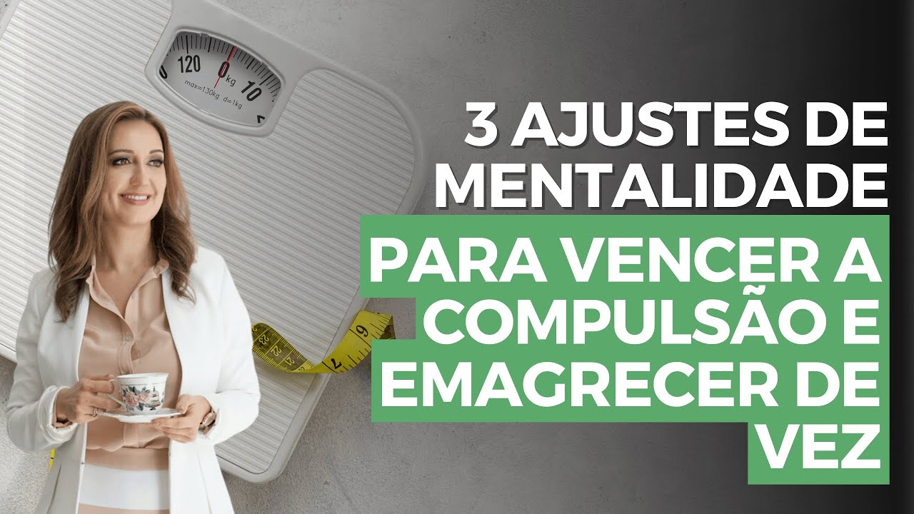 3 ajustes de MENTALIDADE para vencer a compulsão e emagrecer de vez ...