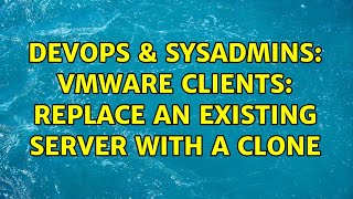 Famous DevOps & SysAdmins: VMWare clients: replace an existing server with a clone Profile