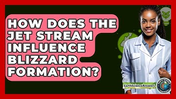 How Does The Jet Stream Influence Blizzard Formation? - Earth Science Answers