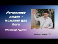 Неможливе людям - можливе для Бога - Олександр Руденко проповідь