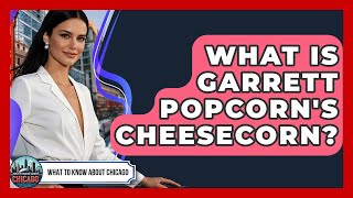 What Is Garrett Popcorn's CheeseCorn - What To Know About Chicago