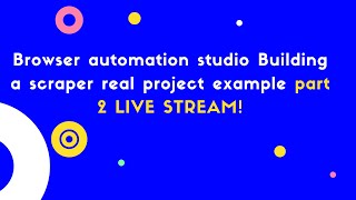 Browser automation studio building a scraper part 2 live stream