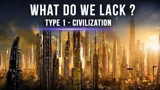 What Do We Lack To Be A Type 1 Civilization On The Kardashev Scale?