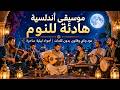 موسيقى أندلسية هادئة للنوم العميق عود وناي وقانون بدون كلمات أجواء ليلية ساحرة 