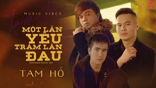 Video thumbnail of "Một Lần Yêu Trăm Lần Đau - Tam Hổ | Official Music Video"