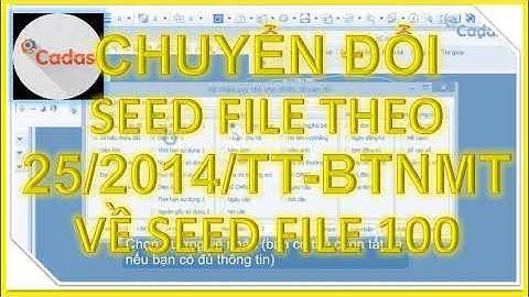 💛 BÀI IV.22_CHUYỂN ĐỔI SEED FILE THÔNG TƯ 25_2014_TT_BTNMT SANG SEED FILE 1000 CŨ