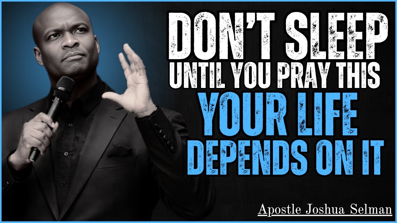 DON’T SLEEP UNTIL YOU PRAY THIS — YOUR LIFE DEPENDS ON IT! || APOSTLE JOSHUA SELMAN