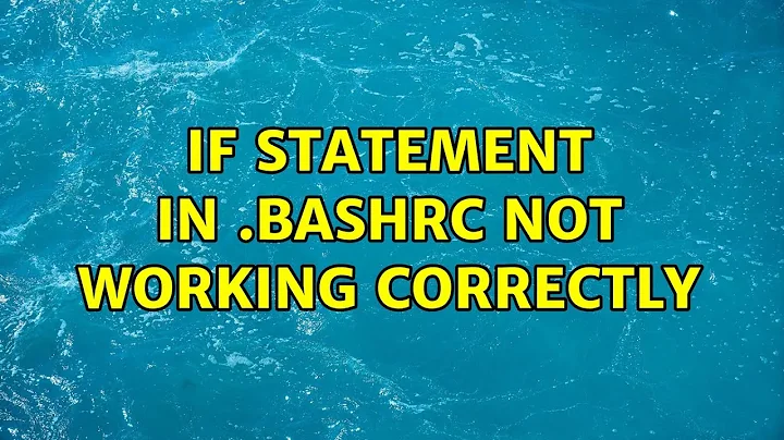 if statement in .bashrc not working correctly (2 Solutions!!)
