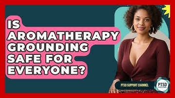 Is Aromatherapy Grounding Safe For Everyone? - PTSD Support Channel