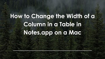 How to Change the Width of a Column in a Table in Notes.app on a Mac