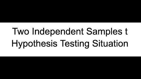 Two Independent Samples t Hypothesis Testing Situation