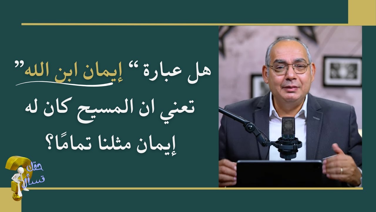 هل عبارة “إيمان ابن الله” تعني ان المسيح كان له إيمان مثلنا تمامًا؟| حقك تسأل - الأخ عياد | حلقة ٧٥٢